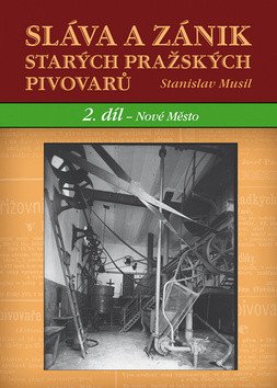 Sláva a zánik starých pražských pivovarů - 2 díl - Nové Město – Musil Stanislav