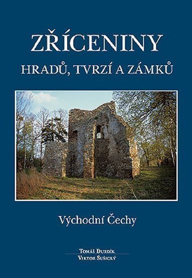 Zříceniny hradů tvrzí a zámků - Východní Čechy – Durdík Tomáš