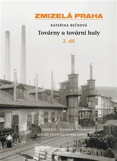 Zmizelá Praha - Továrny a tovární haly - 2 díl – Bečková Kateřina