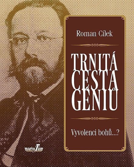 Trnitá cesta géniů - Vyvolenci bohů – Cílek Roman