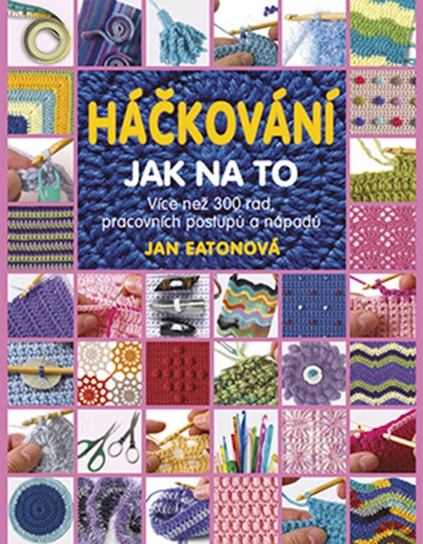 Háčkování - Jak na to - Více než 300 rad pracovních postupů a nápadů – Eatonová Jan