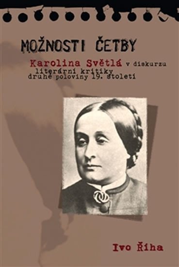 Možnosti četby - Karolina Světlá v diskurzu literární kritiky druhé poloviny 19 století – Říha Ivo