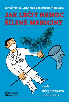 Jak léčit nemoc šílené medicíny aneb Hippokratova noční můra – Šavlík J
