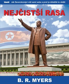 Nejčistší rasa - Jak Severokorejci vidí sami sebe a proč je důležité to vědět – Myers Brian Reynolds