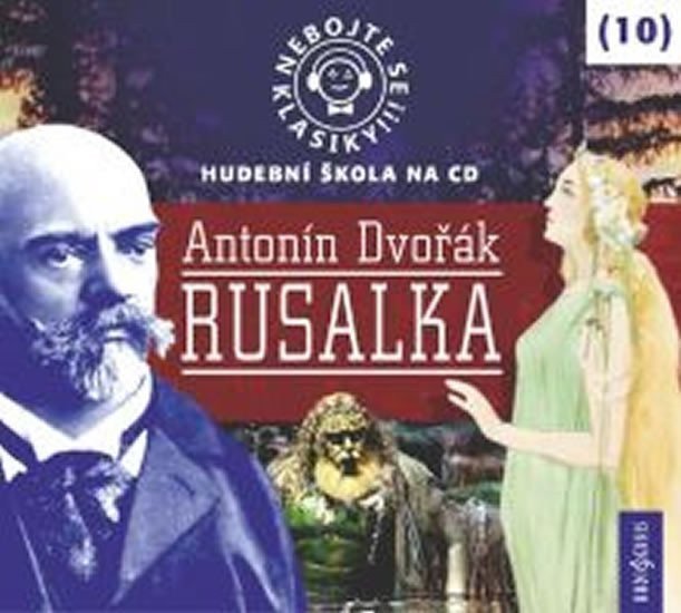 Nebojte se klasiky 10 - Antonín Dvořák Rusalka - CD