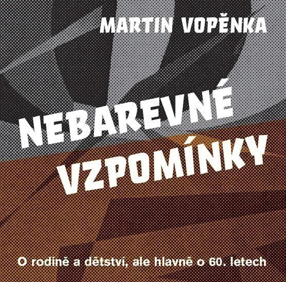 Nebarevné vzpomínky - O rodičích a dětství ale hlavně o 60 letech – Vopěnka Martin