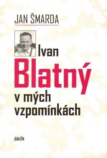 Ivan Blatný v mých vzpomínkách – Šmarda Jan