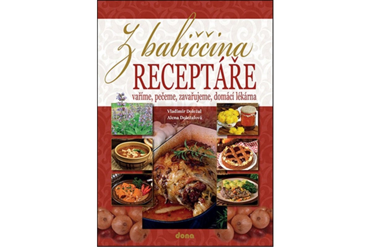 Z babiččina receptáře - vaříme pečeme zavařujeme domácí lékárna – Doležalová Alena