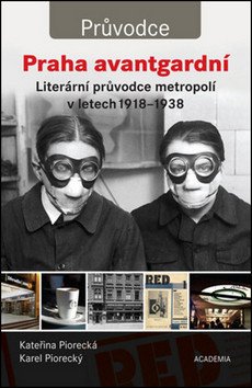 Praha avantgardní - Literární průvodce městem v letech 1918–1938 – Piorecký Karel