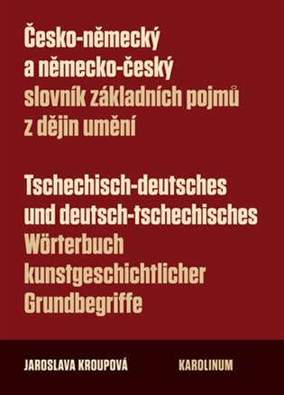 Česko-německý a německo-český slovník základních pojmů z dějin umění – Kroupová Jaroslava (2014)