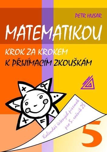 Matematikou krok za krokem k přijímacím zkouškámKalendář řešených písemek pro 5 ročník ZŠ – Husar Petr