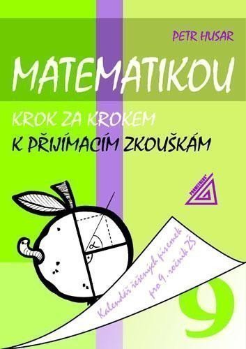 Matematikou krok za krokem k přijímacím zkouškámKalendář řešených písemek pro 9 ročník ZŠ – Husar Petr