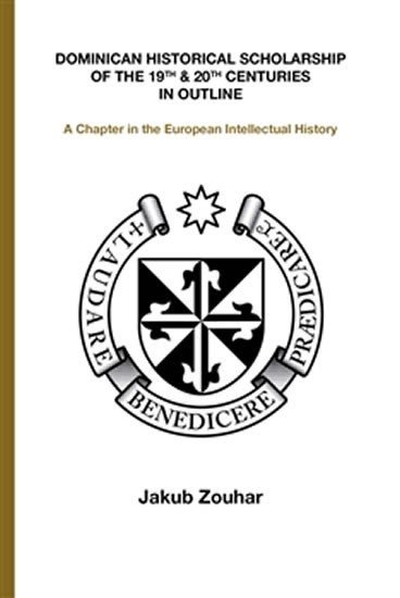 Dominican Historical Scholarship of the 19th  20th Centuries in Outline - A Chapter in the European Intellectual History anglicky – Zouhar Jakub