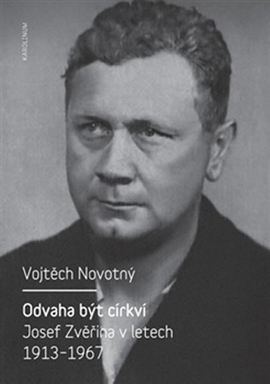 Odvaha být církví - Josef Zvěřina v letech 1913-1967 – Novotný Vojtěch