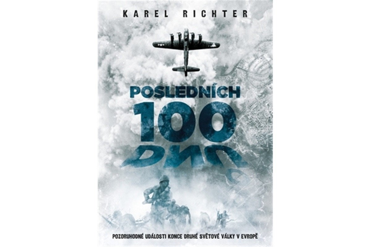 Posledních 100 dnů - Pozoruhodné události konce druhé světové války v Evropě – Richter Karel