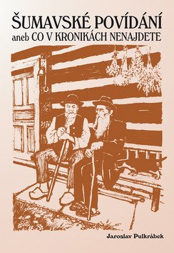 Šumavské povídání aneb Co v kronikách nenajdete – Pulkrábek Jaroslav