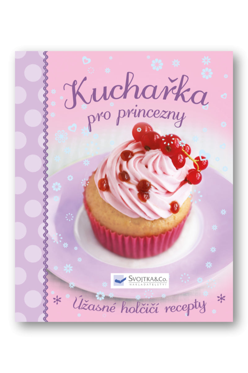 Kuchařka pro princezny - Úžasné holčičí recepty