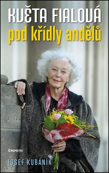 Květa Fialová - Pod křídly andělů – Kubáník Josef