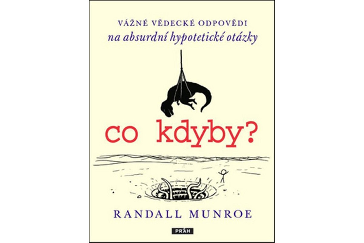 Co kdyby - Vážné vědecké odpovědí na absurdní hypotetické otázky – Munroe Randall