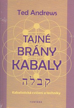 Tajné brány Kabaly - Kabalistická cvičení a techniky – Andrews Ted