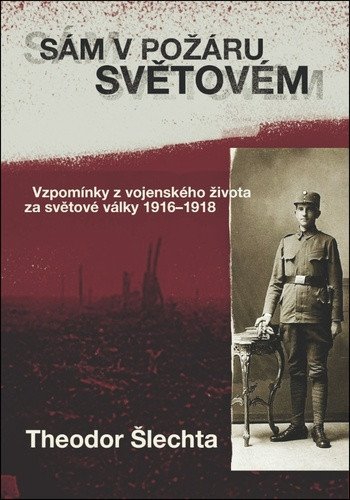 Sám v požáru světovém - Vzpomínky z vojenského života za světové války 1916–1918 – Šlechta Theodor