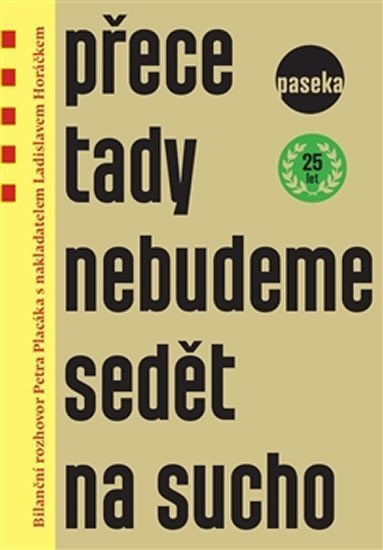 Přece tady nebudeme sedět na sucho - Bilanční rozhovor Petra Placáka s nakladatelem Ladislavem Horáčkem – Placák Petr