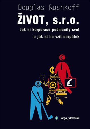 Život sro - Jak si korporace podmanily svět a jak si ho vzít nazpátek – Rushkoff Douglas