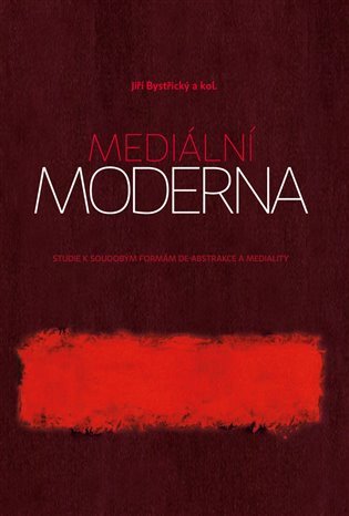 Mediální moderna - Studie k soudobým formám de-abstrakce a mediality – group of authors