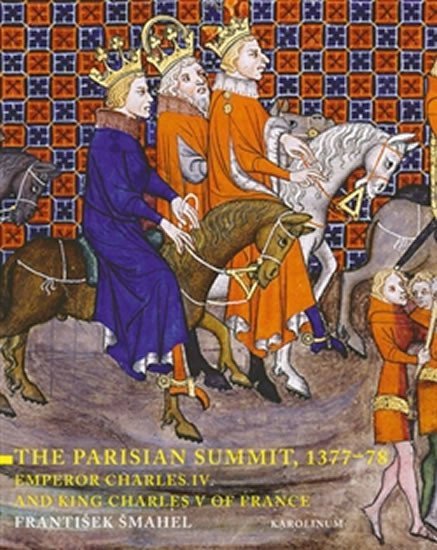 The Parisian Summit 1377-78 - Emperor Charles IV and King Charles V of France – Šmahel František