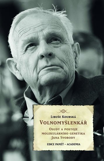 Volnomyšlenkář - Osudy a postoje molekulárního genetika JIřího Svobody – Koubská Libuše