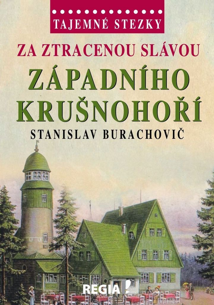 Tajemné stezky - Za ztracenou slávou západního Krušnohoří – Burachovič Stanislav