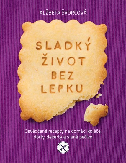 Sladký život bez lepku - Osvědčené recepty pro domácí koláče dorty dezerty a slané pečivo – Švorcová Alžbeta