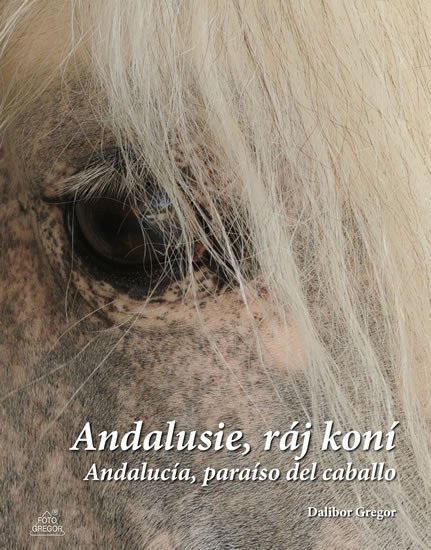 Andalusie ráj koní  Andalucía paraíso del caballo – Gregor Dalibor