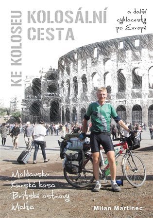 Kolosální cesta ke Koloseu a další cyklocesty po Evropě – Martinec Milan (2015)