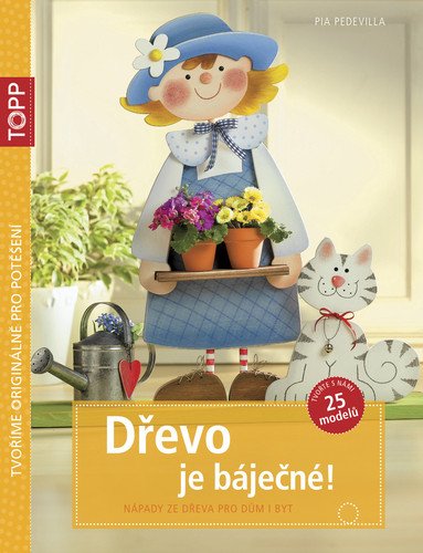 TOPP Dřevo je báječné! - Nápady ze dřeva pro dům i byt – Pedevilla Pia (2015)
