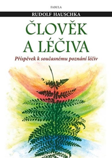 Člověk a léčiva - Příspěvek k současnému poznání léčiv – Hauschka Rudolf