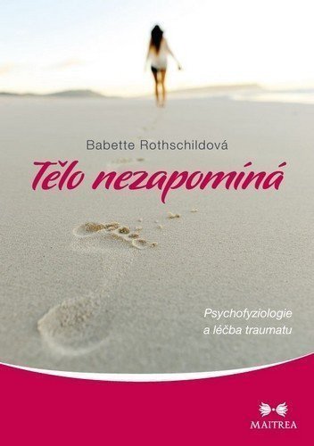 Tělo nezapomíná - Psychofyziologie a léčba traumatu – Rothschildová Babette
