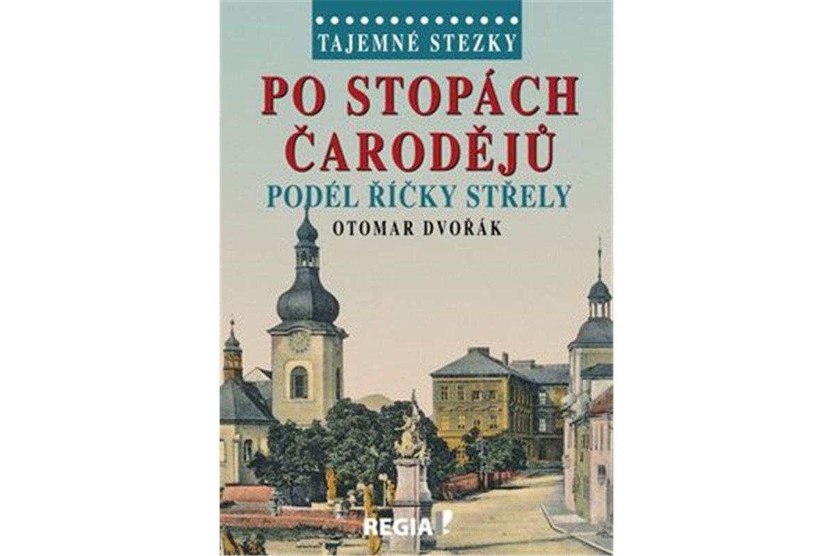 Tajemné stezky - Po stopách čarodějů podél říčky Střely – Dvořák Otomar