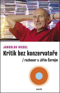 Kritik bez konzervatoře - Rozhovor s Jiřím Černým – Riedel Jaroslav