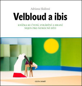 Velbloud a Ibis - Knížka ke čtení vyrábění a hraní nejen pro nemocné děti – Skálová Adriana