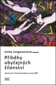 Příběhy obyčejných šílenství - Nová vlna české dramatiky po roce 1989 – Jungmannová Lenka