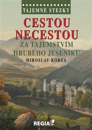 Tajemné stezky - Cestou necestou za tajemstvím Hrubého Jeseníku – Kobza Miroslav (2015)