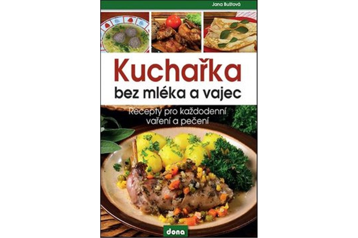 Kuchařka bez mléka a vajec - Recepty pro každodenní vaření a pečení – Buštová Jana