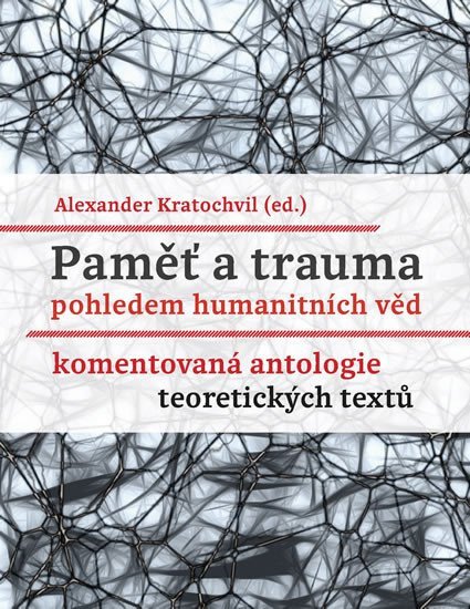 Paměť a trauma pohledem humanitních věd - Komentovaná antologie teoretických textů – Kratochvil Alexander