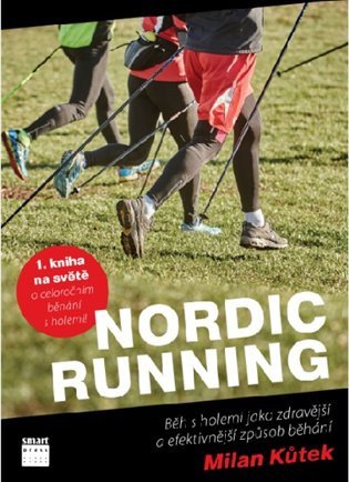 Nordic Running - Běh s holemi jako zdravější a efektivnější způsob běhání – Kůtek Milan (2016)
