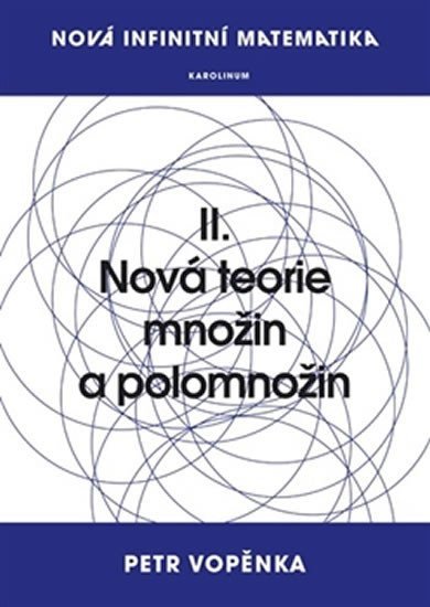 Nová infinitní matematika II Nová teorie množin a polomnožin – Vopěnka Petr