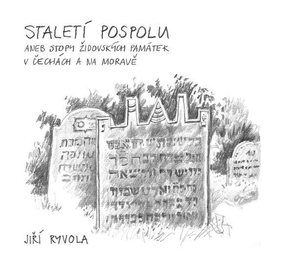 Staletí pospolu aneb Stopy židovských památek v Čechách a na Moravě – Ryvola Jiří