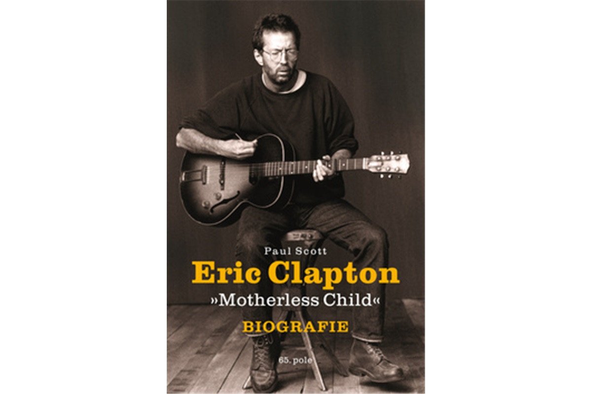 Eric Clapton Motherless Child - Biografie – Scott Paul