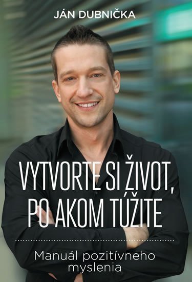 Vytvorte si život po akom túžite – Dubnička Ján