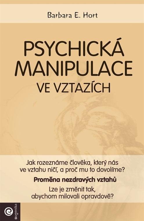 Psychická manipulace ve vztazích - Jak rozeznáme člověka který nás ve vztahu ničí a proč mu to dovolíme – Hort Barbara E